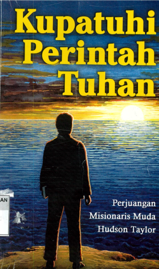 Sampul buku Kupatuhi Perintah Tuhan: Perjuangan Misionaris Muda, Hudson Taylor
