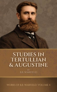 Sampul buku Studies in Tertullian and Augustine: Works Of B.B. Warfield, Volume 4